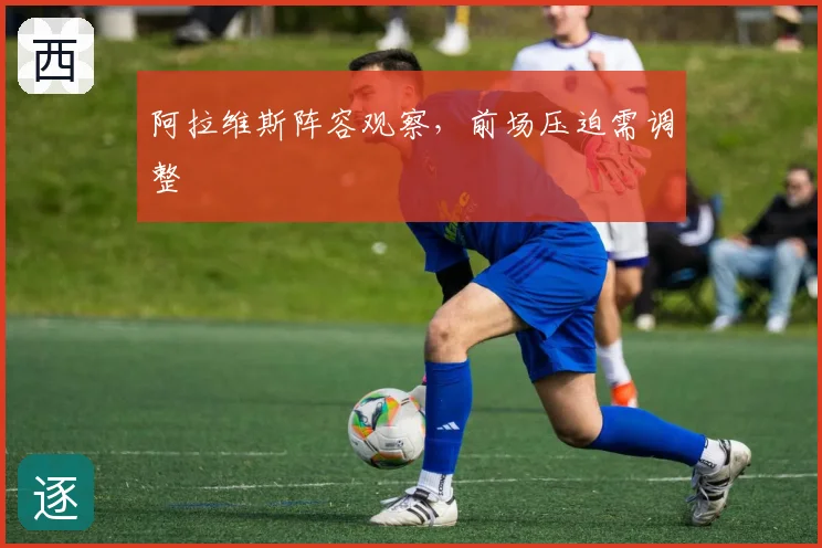 阿拉维斯阵容观察,前场压迫需调整