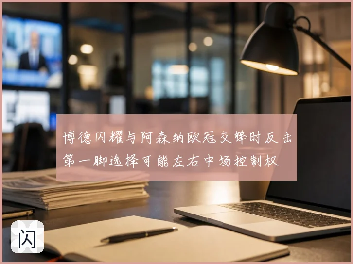 博德闪耀与阿森纳欧冠交锋时反击第一脚选择可能左右中场控制权