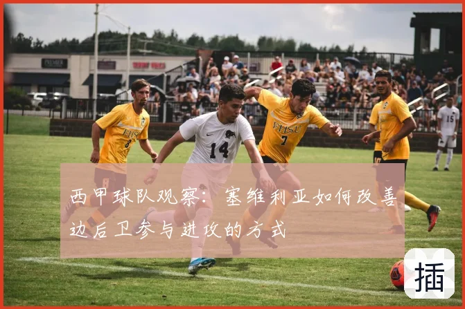 西甲球队观察:塞维利亚如何改善边后卫参与进攻的方式